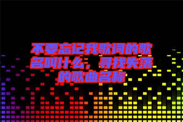不要忘記我歌詞的歌名叫什么，尋找失落的歌曲名稱