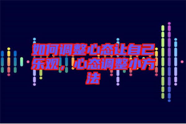如何調(diào)整心態(tài)讓自己樂觀，心態(tài)調(diào)整小方法