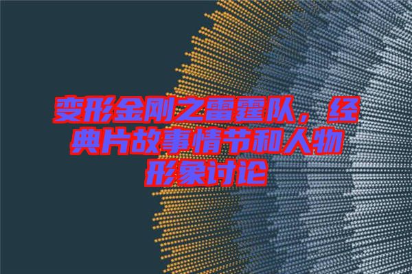 變形金剛之雷霆隊，經(jīng)典片故事情節(jié)和人物形象討論
