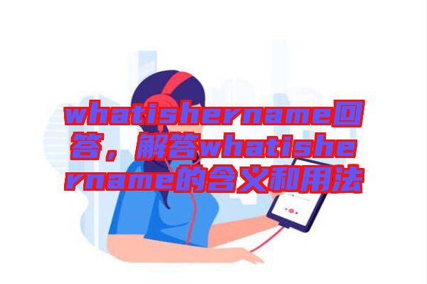 whatishername回答，解答whatishername的含義和用法