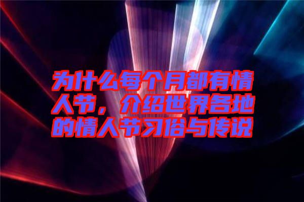 為什么每個(gè)月都有情人節(jié)，介紹世界各地的情人節(jié)習(xí)俗與傳說