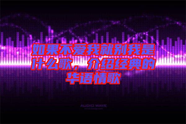 如果不愛我就別我是什么歌，介紹經典的華語情歌