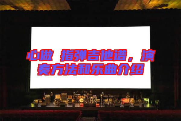 心做し指彈吉他譜，演奏方法和樂(lè)曲介紹