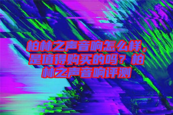 柏林之聲音響怎么樣，是值得購買的嗎？柏林之聲音響評測