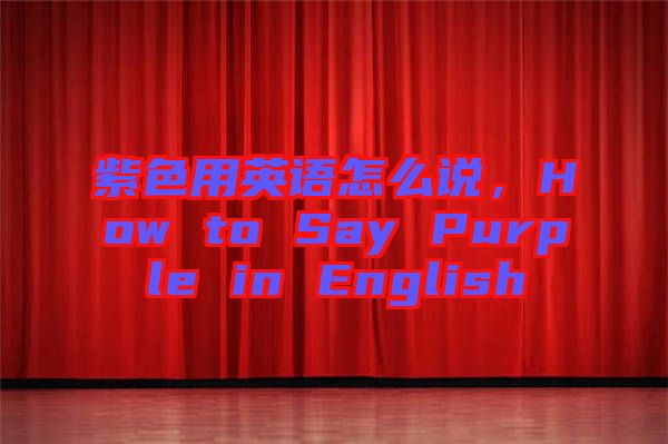紫色用英語(yǔ)怎么說，How to Say Purple in English