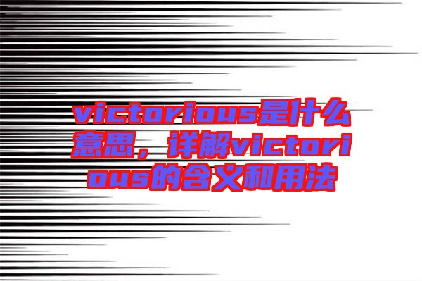 victorious是什么意思，詳解victorious的含義和用法