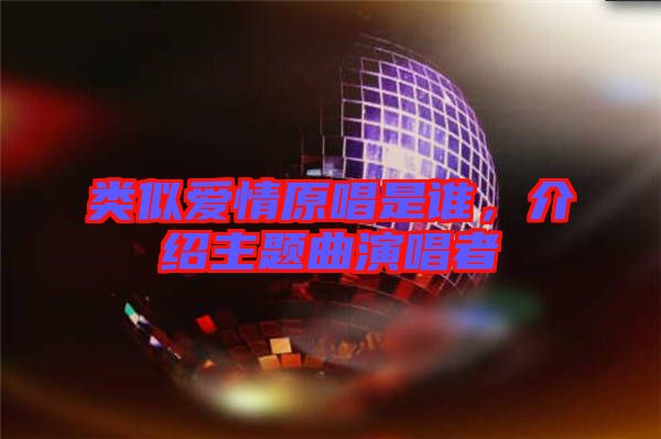 類似愛情原唱是誰，介紹主題曲演唱者