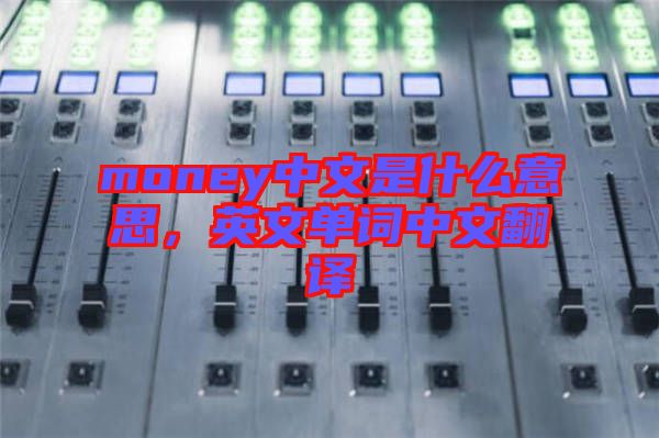money中文是什么意思，英文單詞中文翻譯