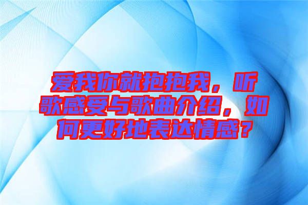 愛我你就抱抱我，聽歌感受與歌曲介紹，如何更好地表達(dá)情感？