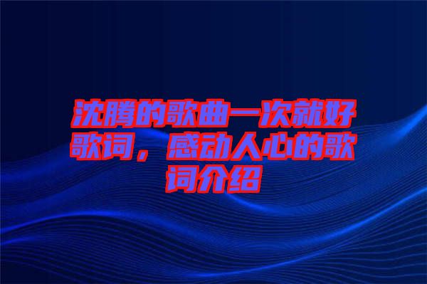 沈騰的歌曲一次就好歌詞，感動人心的歌詞介紹
