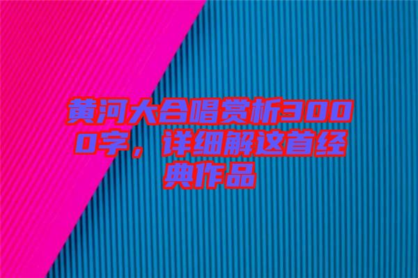 黃河大合唱賞析3000字，詳細解這首經(jīng)典作品