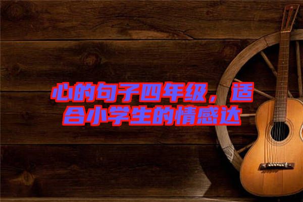 心的句子四年級，適合小學生的情感達
