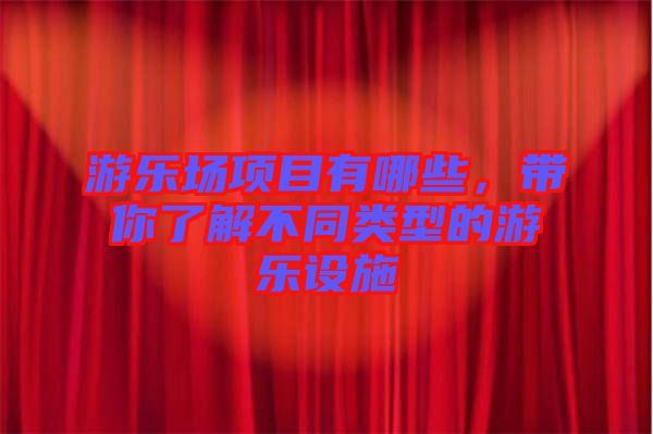 游樂(lè)場(chǎng)項(xiàng)目有哪些，帶你了解不同類(lèi)型的游樂(lè)設(shè)施