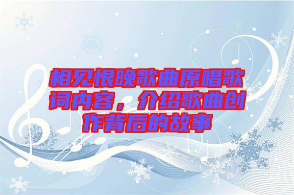 相見恨晚歌曲原唱歌詞內(nèi)容，介紹歌曲創(chuàng)作背后的故事