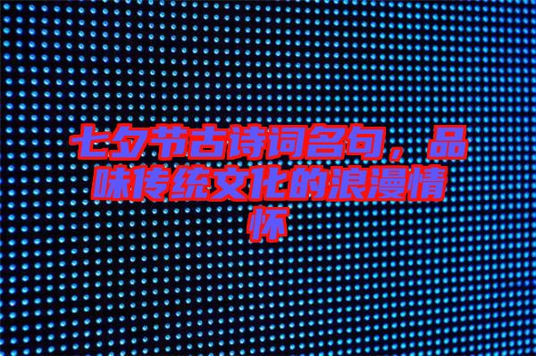 七夕節(jié)古詩詞名句，品味傳統(tǒng)文化的浪漫情懷