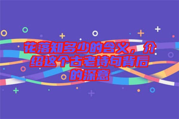 花落知多少的含義，介紹這個古老詩句背后的深意