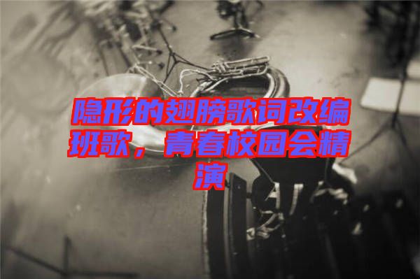 隱形的翅膀歌詞改編班歌，青春校園會(huì)精演
