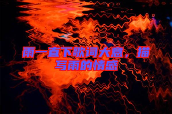 雨一直下歌詞大意，描寫雨的情感