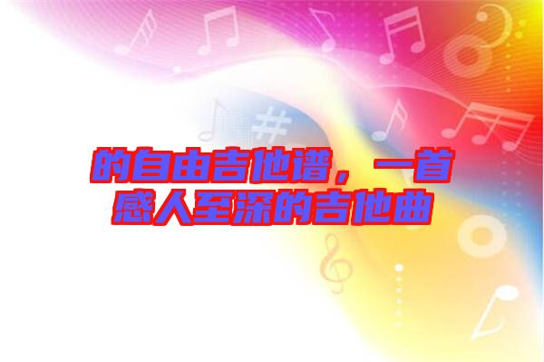 的自由吉他譜，一首感人至深的吉他曲