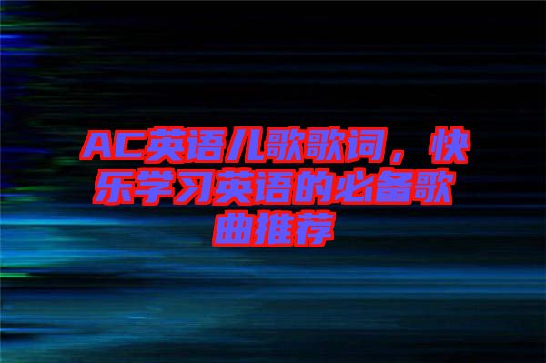 AC英語兒歌歌詞，快樂學(xué)習(xí)英語的必備歌曲推薦