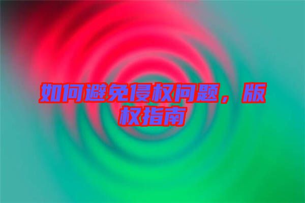 如何避免侵權(quán)問題，版權(quán)指南