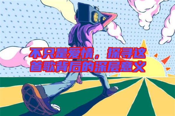 不只是愛情，探尋這首歌背后的深層意義