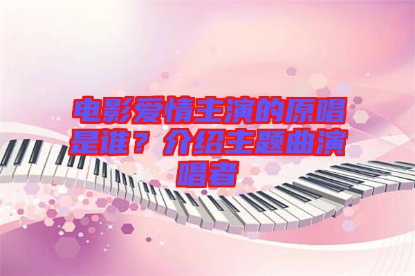 電影愛情主演的原唱是誰？介紹主題曲演唱者