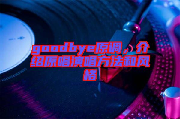 goodbye原調(diào)，介紹原唱演唱方法和風格