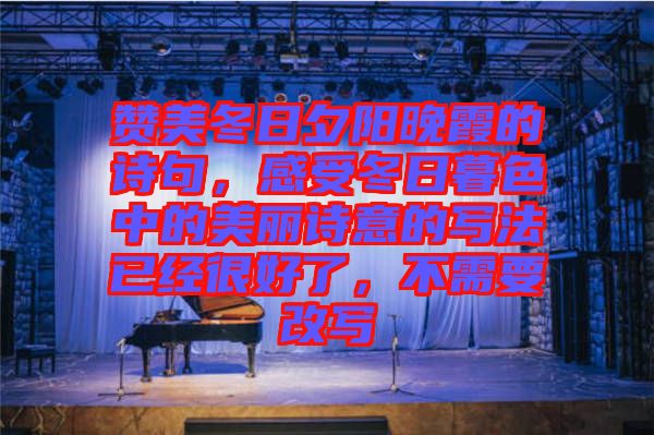 贊美冬日夕陽晚霞的詩句，感受冬日暮色中的美麗詩意的寫法已經很好了，不需要改寫