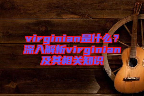 virginian是什么？深入解析virginian及其相關(guān)知識(shí)