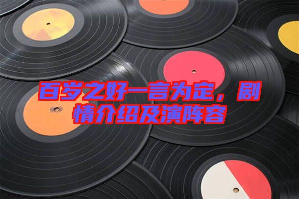 百歲之好一言為定，劇情介紹及演陣容