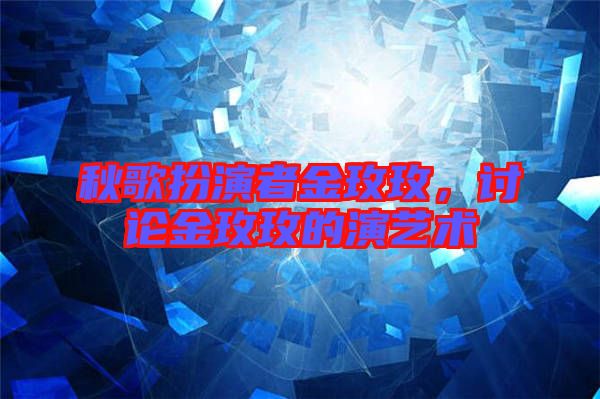 秋歌扮演者金玫玫，討論金玫玫的演藝術(shù)