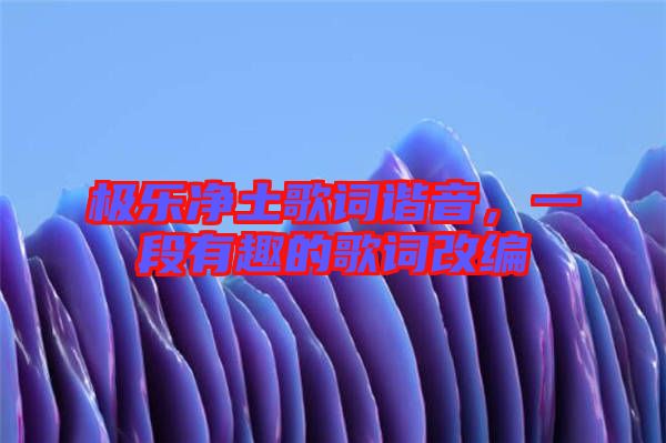 極樂凈土歌詞諧音，一段有趣的歌詞改編