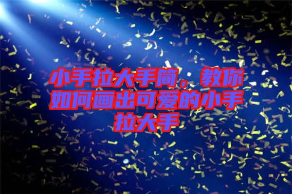 小手拉大手簡(jiǎn)，教你如何畫(huà)出可愛(ài)的小手拉大手