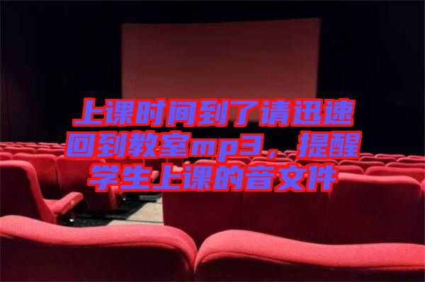 上課時間到了請迅速回到教室mp3，提醒學生上課的音文件