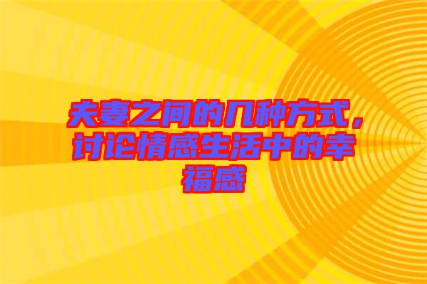 夫妻之間的幾種方式，討論情感生活中的幸福感