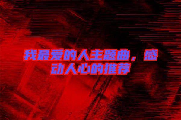 我最愛的人主題曲，感動人心的推薦