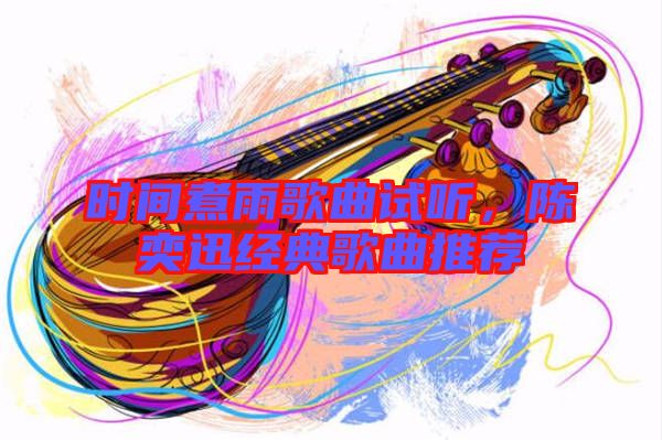 時(shí)間煮雨歌曲試聽(tīng)，陳奕迅經(jīng)典歌曲推薦