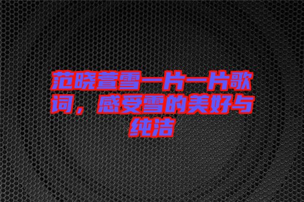 范曉萱雪一片一片歌詞，感受雪的美好與純潔