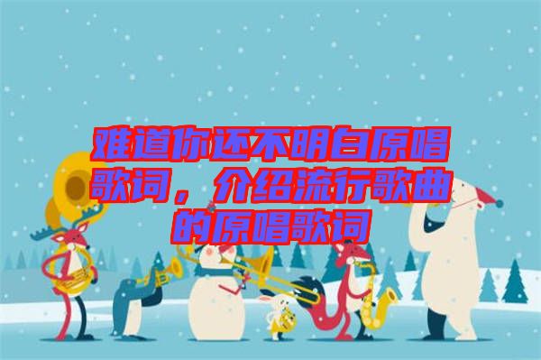 難道你還不明白原唱歌詞，介紹流行歌曲的原唱歌詞