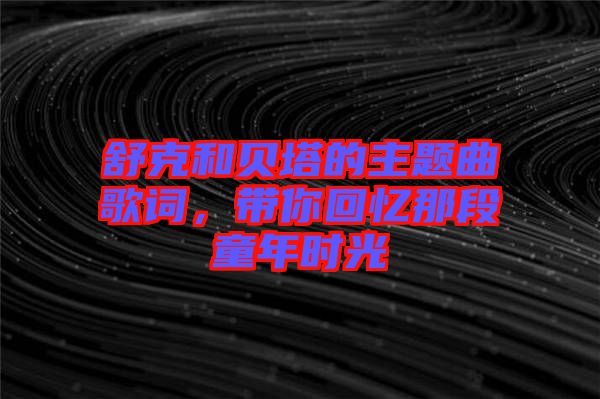 舒克和貝塔的主題曲歌詞，帶你回憶那段童年時光
