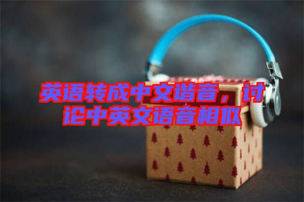 英語轉(zhuǎn)成中文諧音，討論中英文語音相似