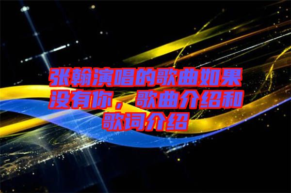 張翰演唱的歌曲如果沒有你，歌曲介紹和歌詞介紹