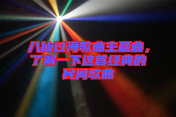 八仙過海歌曲主題曲，了解一下這首經(jīng)典的民間歌曲