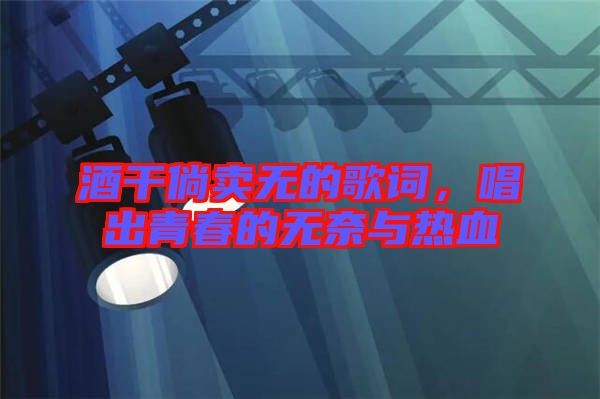 酒干倘賣無的歌詞，唱出青春的無奈與熱血