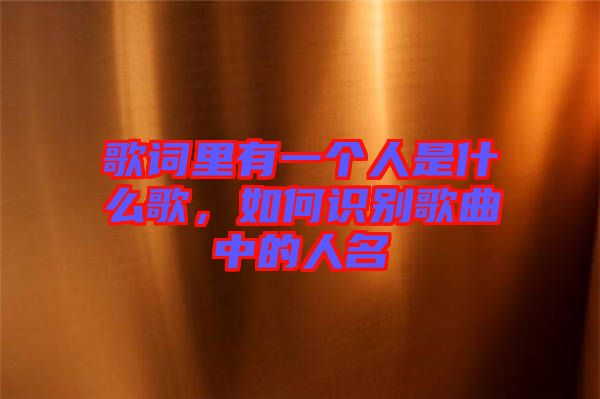 歌詞里有一個人是什么歌，如何識別歌曲中的人名