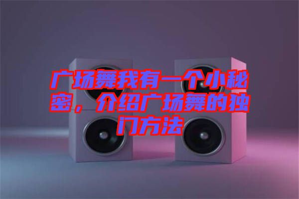 廣場(chǎng)舞我有一個(gè)小秘密，介紹廣場(chǎng)舞的獨(dú)門方法