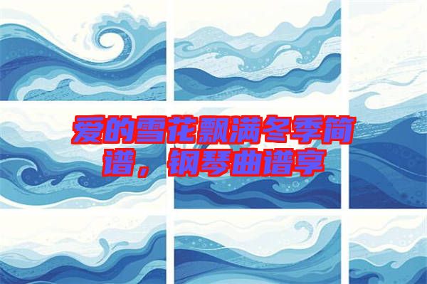 愛的雪花飄滿冬季簡譜，鋼琴曲譜享