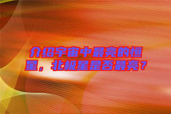 介紹宇宙中最亮的恒星，北極星是否最亮？