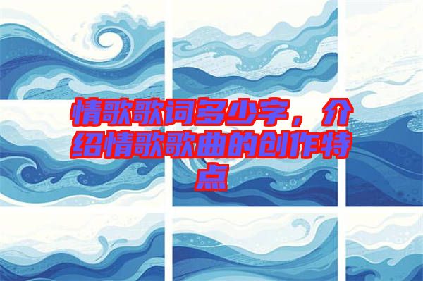 情歌歌詞多少字，介紹情歌歌曲的創(chuàng)作特點(diǎn)